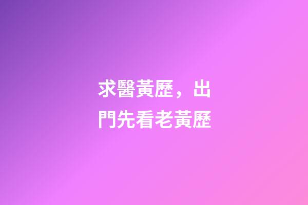 求醫黃歷，出門先看老黃歷-第1張-觀點-玄機派