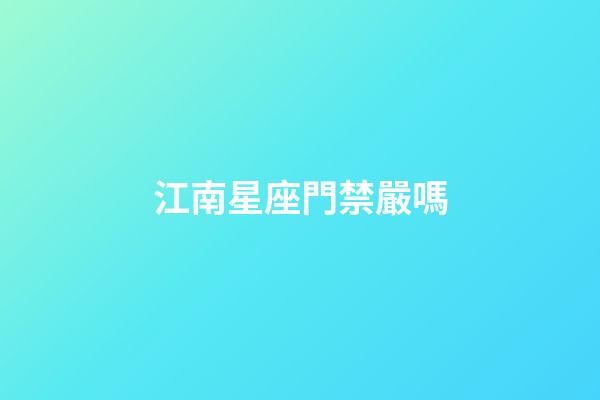 江南星座門禁嚴嗎