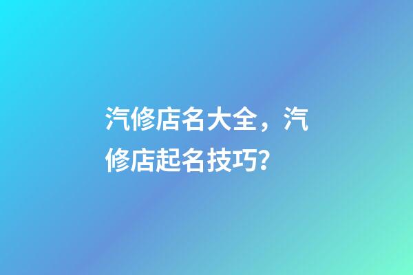 汽修店名大全，汽修店起名技巧？-第1張-店鋪起名-玄機派