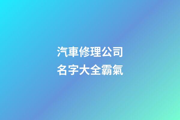 汽車修理公司名字大全霸氣