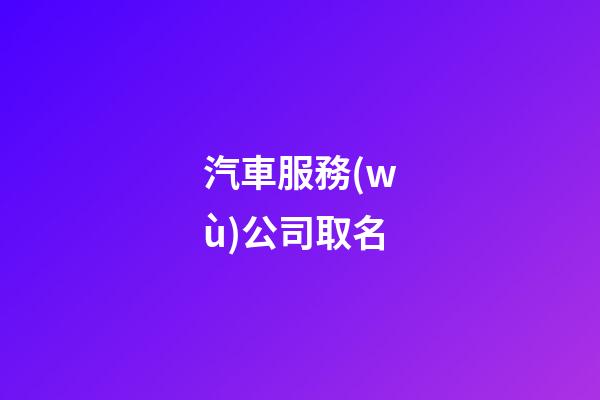 汽車服務(wù)公司取名-第1張-公司起名-玄機派