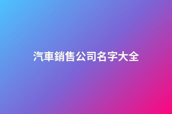汽車銷售公司名字大全