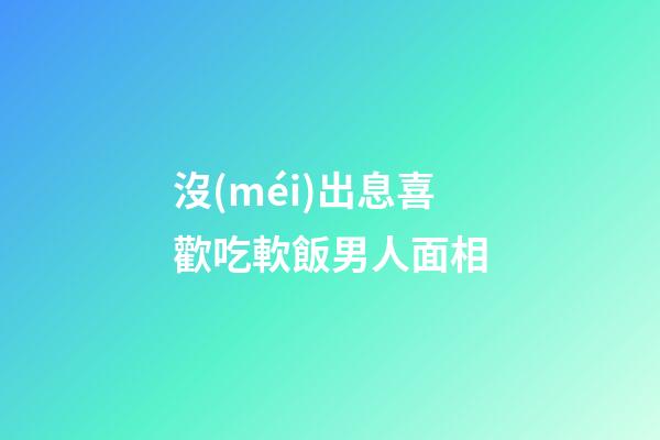 沒(méi)出息喜歡吃軟飯男人面相