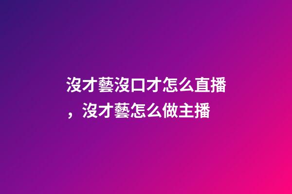 沒才藝沒口才怎么直播，沒才藝怎么做主播-第1張-觀點(diǎn)-玄機(jī)派
