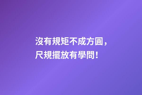 沒有規矩不成方圓，尺規擺放有學問！
