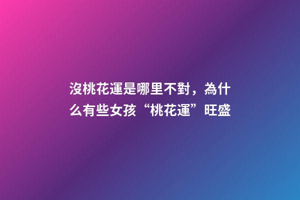 沒桃花運是哪里不對，為什么有些女孩“桃花運”旺盛-第1張-觀點-玄機派