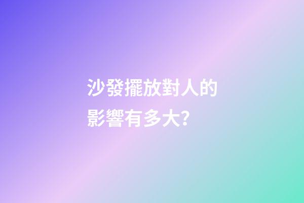 沙發擺放對人的影響有多大？