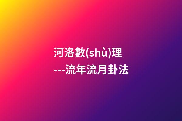 河洛數(shù)理---流年流月卦法