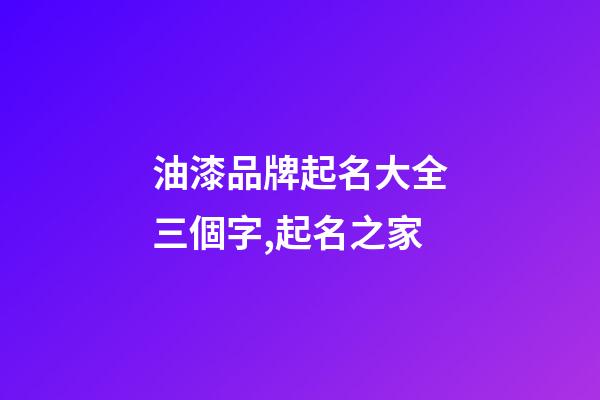 油漆品牌起名大全三個字,起名之家-第1張-商標起名-玄機派