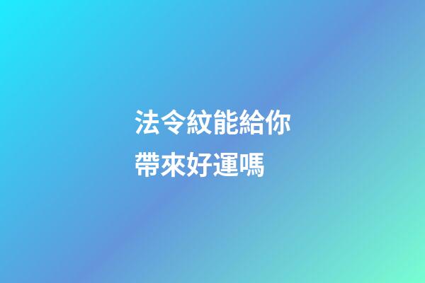 法令紋能給你帶來好運嗎