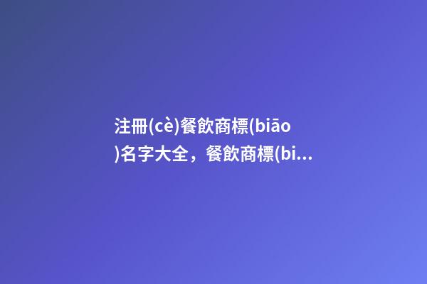注冊(cè)餐飲商標(biāo)名字大全，餐飲商標(biāo)起名技巧注意事項(xiàng)？-第1張-商標(biāo)起名-玄機(jī)派