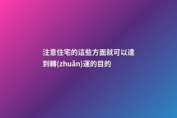 注意住宅的這些方面就可以達到轉(zhuǎn)運的目的
