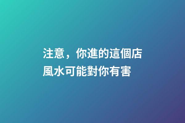 注意，你進的這個店風水可能對你有害