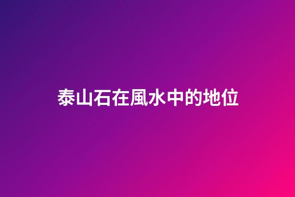 泰山石在風水中的地位
