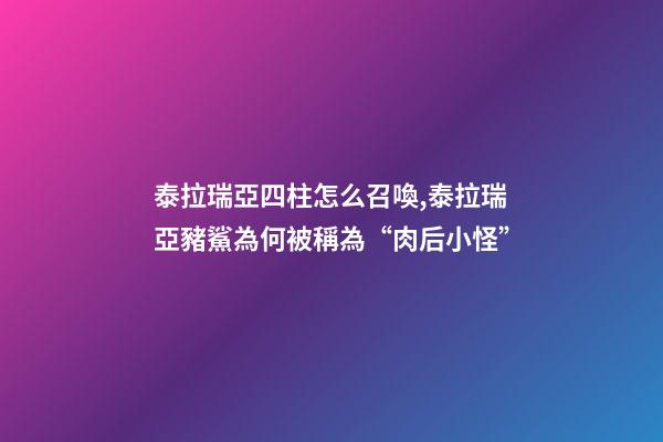 泰拉瑞亞四柱怎么召喚,泰拉瑞亞豬鯊為何被稱為“肉后小怪”-第1張-觀點-玄機派