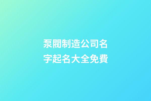泵閥制造公司名字起名大全免費-第1張-公司起名-玄機派