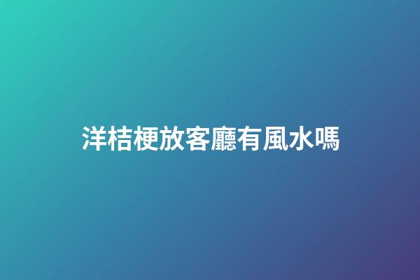 洋桔梗放客廳有風水嗎