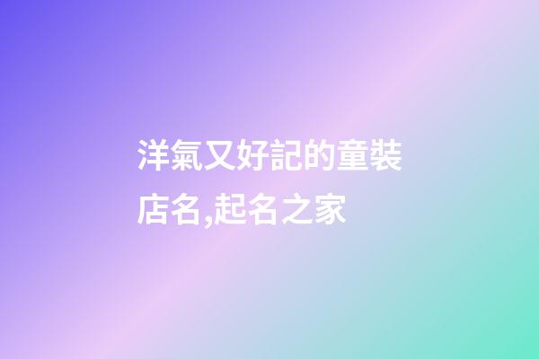 洋氣又好記的童裝店名,起名之家