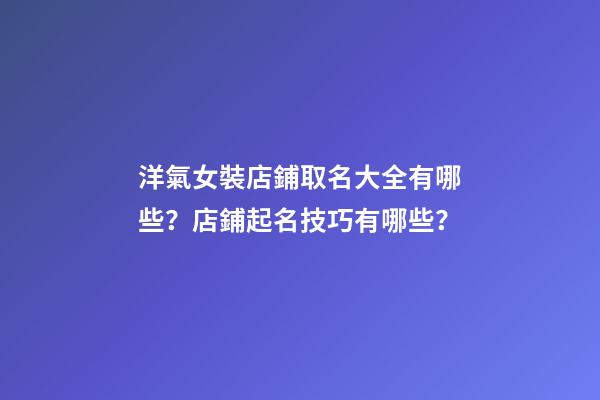 洋氣女裝店鋪取名大全有哪些？店鋪起名技巧有哪些？-第1張-店鋪起名-玄機派