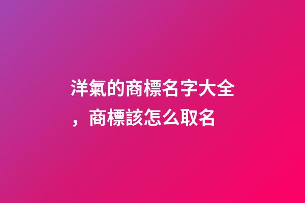 洋氣的商標名字大全，商標該怎么取名-第1張-商標起名-玄機派