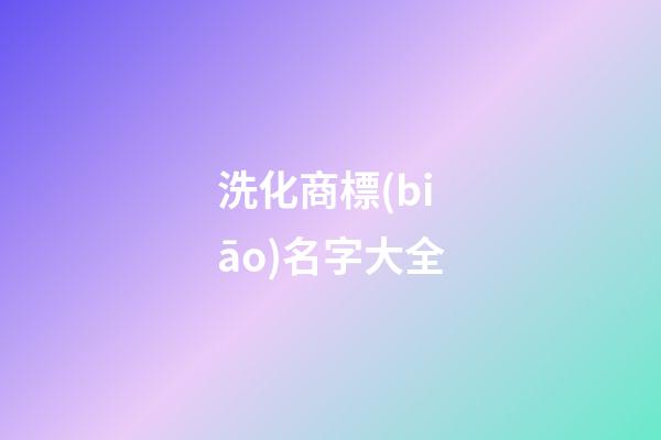 洗化商標(biāo)名字大全-第1張-商標(biāo)起名-玄機(jī)派