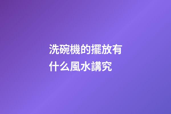 洗碗機的擺放有什么風水講究
