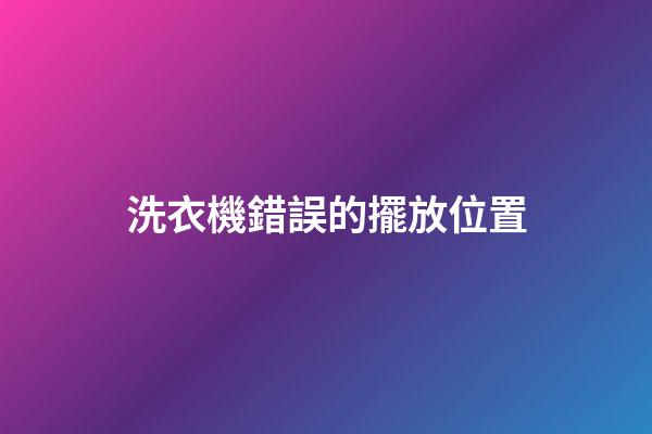 洗衣機錯誤的擺放位置