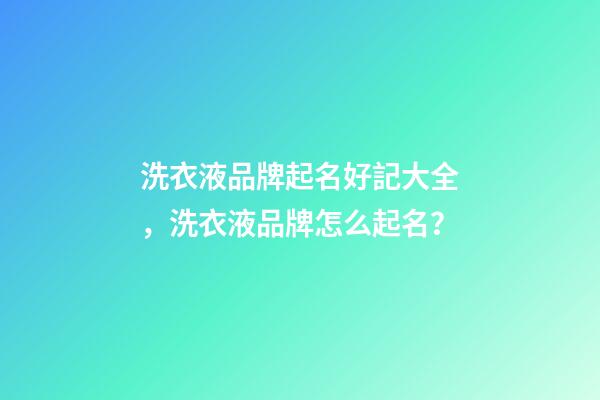 洗衣液品牌起名好記大全，洗衣液品牌怎么起名？-第1張-商標起名-玄機派