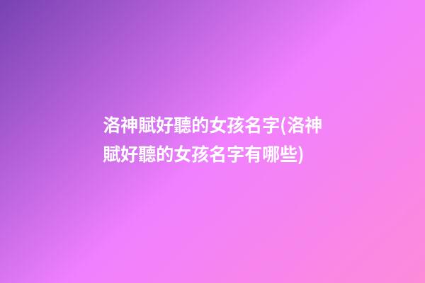 洛神賦好聽的女孩名字(洛神賦好聽的女孩名字有哪些)