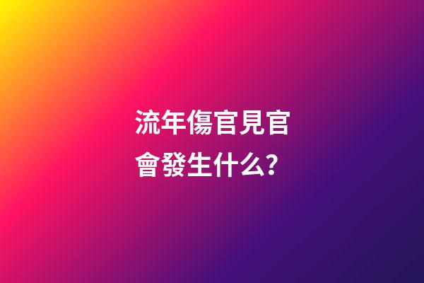 流年傷官見官會發生什么？