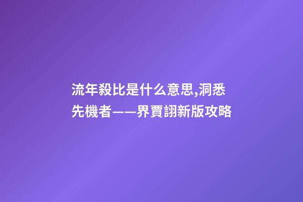 流年殺比是什么意思,洞悉先機者——界賈詡新版攻略-第1張-觀點-玄機派
