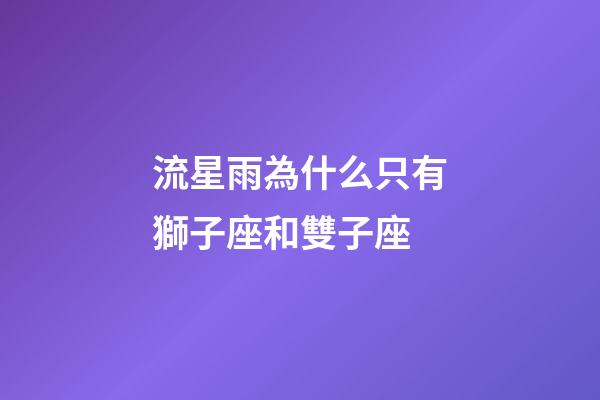 流星雨為什么只有獅子座和雙子座-第1張-星座運勢-玄機派