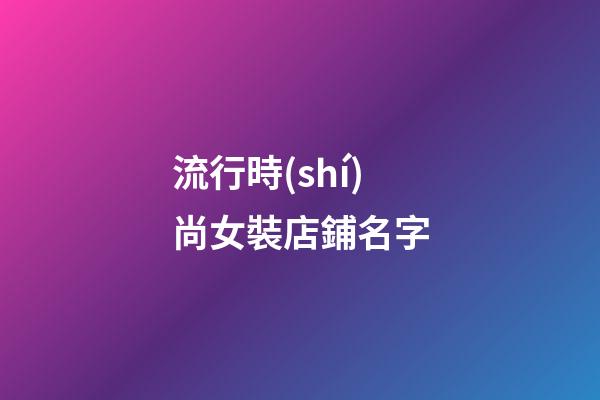 流行時(shí)尚女裝店鋪名字