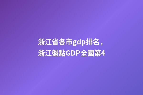 浙江省各市gdp排名，浙江盤點GDP全國第4-第1張-觀點-玄機派