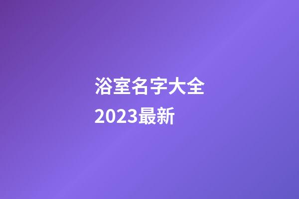 浴室名字大全2023最新