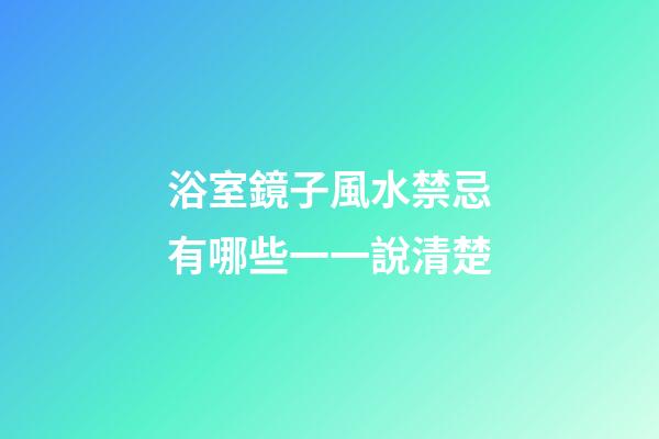 浴室鏡子風水禁忌有哪些一一說清楚