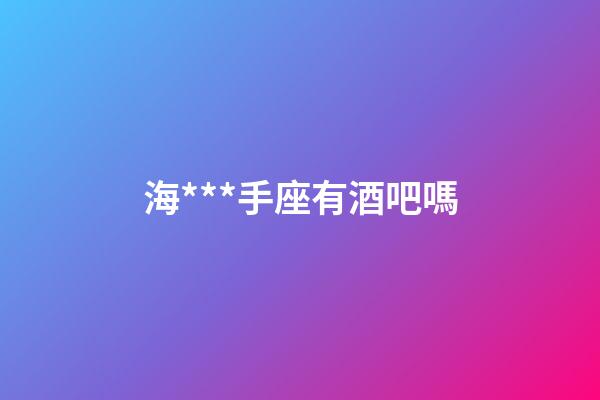 海***手座有酒吧嗎
