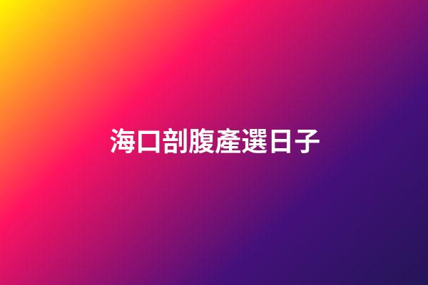 海口剖腹產選日子