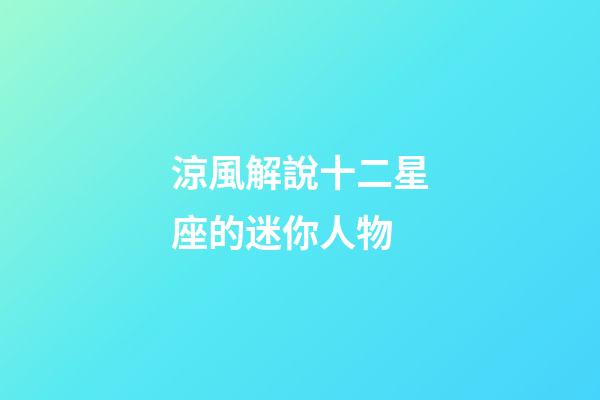 涼風解說十二星座的迷你人物-第1張-星座運勢-玄機派