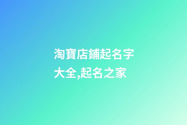 淘寶店鋪起名字大全,起名之家-第1張-店鋪起名-玄機派