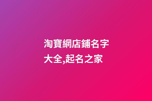 淘寶網店鋪名字大全,起名之家