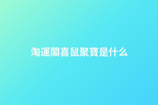 淘運閣喜鼠聚寶是什么