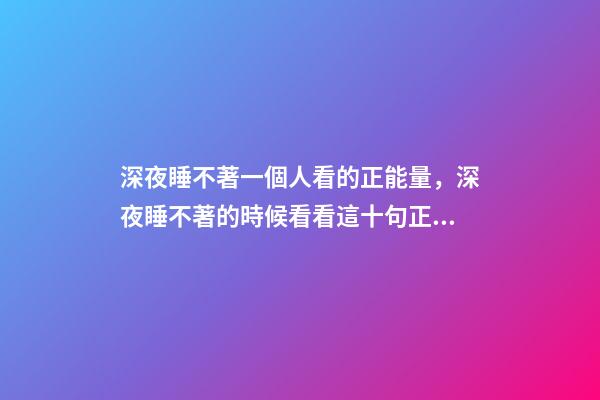 深夜睡不著一個人看的正能量，深夜睡不著的時候看看這十句正能量句子句句通透走心-第1張-觀點-玄機派