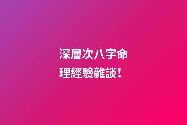 深層次八字命理經驗雜談！