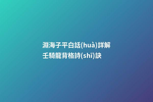 淵海子平白話(huà)詳解壬騎龍背格詩(shī)訣