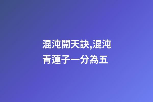 混沌開天訣,混沌青蓮子一分為五-第1張-觀點-玄機派
