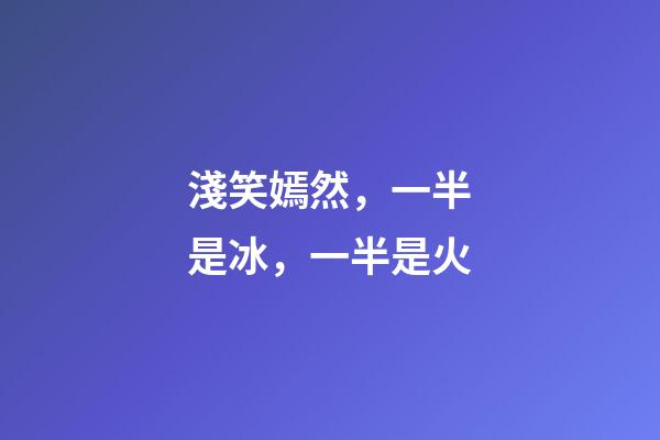 淺笑嫣然，一半是冰，一半是火-第1張-觀點-玄機派