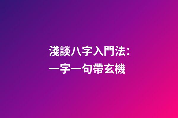 淺談八字入門法：一字一句帶玄機