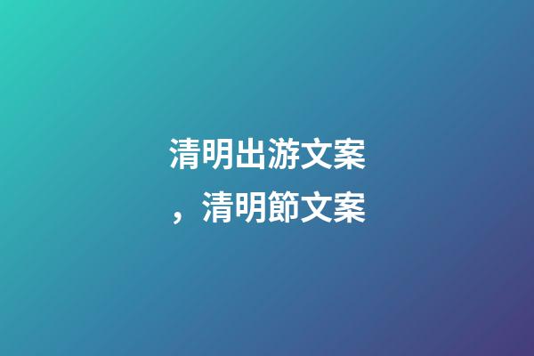 清明出游文案，清明節文案