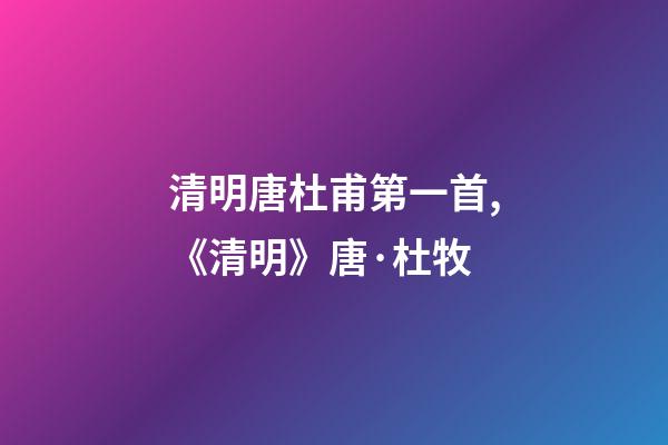 清明唐杜甫第一首,《清明》唐·杜牧-第1張-觀點-玄機派